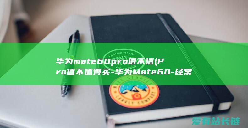 华为mate60pro值不值 (Pro值不值得买-华为Mate60-经常使用半个月之后说说优缺陷)