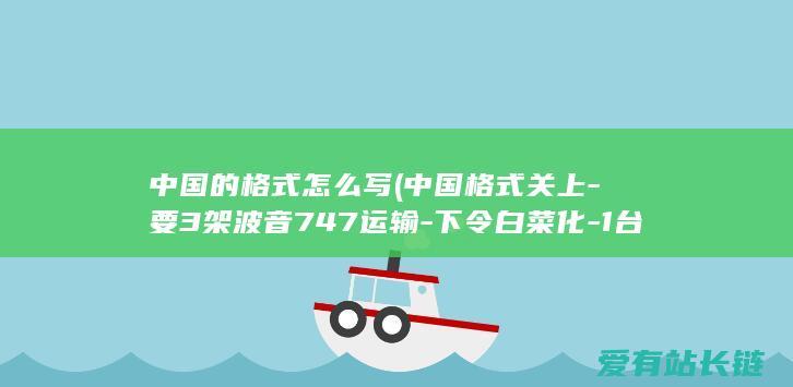 中国的格式怎么写 (中国格式关上-要3架波音747运输-下令白菜化-1台光刻机)