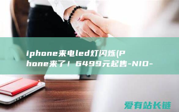 iphone来电led灯闪烁 (Phone来了！6499元起售-NIO-李斌回应蔚来为什么造手机)