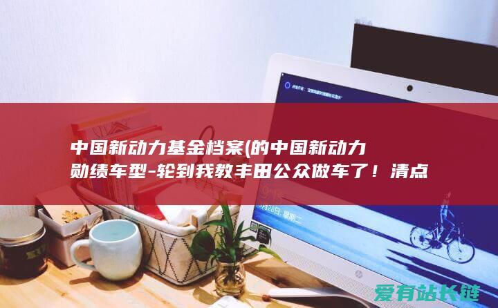 轮到我教丰田公众做车了！清点那些