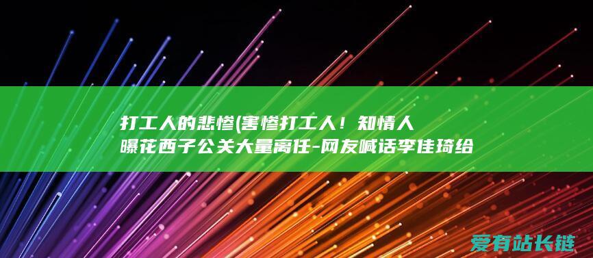 打工人的悲惨 (害惨打工人！知情人曝花西子公关大量离任-网友喊话李佳琦给抵偿)