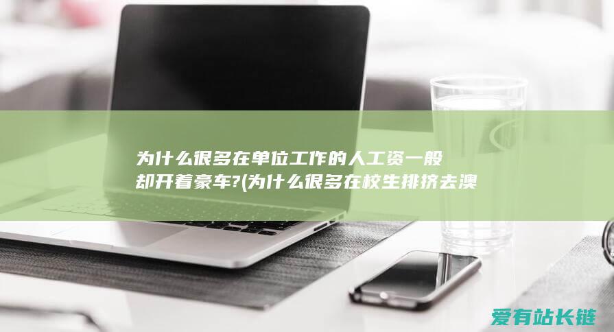 为什么很多在单位工作的人工资一般却开着豪车? (为什么很多在校生排挤去澳洲留学)